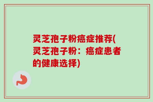 灵芝孢子粉癌症推荐(灵芝孢子粉:癌症患者的健康选择)-第1张图片-卓越灵芝孢子粉 灵芝孢子粉癌症推荐(灵芝孢子粉:癌症患者的健康选择)-第1张图片-卓越灵芝孢子粉