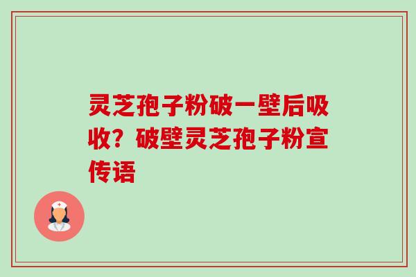灵芝孢子粉破一壁后吸收?破壁灵芝孢子粉宣传语-第1张图片-卓越灵芝孢子粉 灵芝孢子粉破一壁后吸收?破壁灵芝孢子粉宣传语-第1张图片-卓越灵芝孢子粉