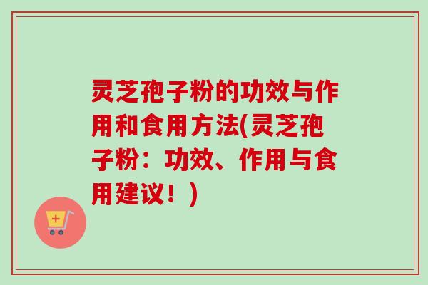 灵芝孢子粉的功效与作用和食用方法(灵芝孢子粉:功效、作用与食用建议!)-第1张图片-卓越灵芝孢子粉 灵芝孢子粉的功效与作用和食用方法(灵芝孢子粉:功效、作用与食用建议!)-第1张图片-卓越灵芝孢子粉