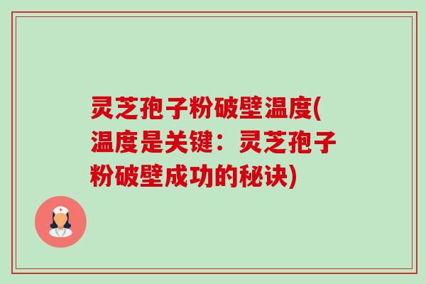 灵芝孢子粉破壁温度(温度是关键：灵芝孢子粉破壁成功的秘诀)-第1张图片-卓越灵芝孢子粉