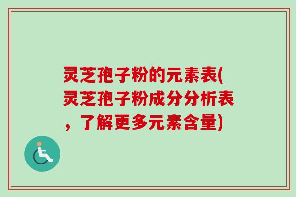 灵芝孢子粉的元素表(灵芝孢子粉成分分析表,了解更多元素含量)-第1张图片-卓越灵芝孢子粉 灵芝孢子粉的元素表(灵芝孢子粉成分分析表,了解更多元素含量)-第1张图片-卓越灵芝孢子粉