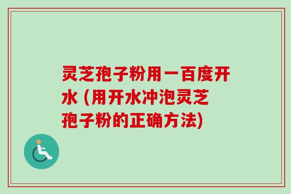 灵芝孢子粉用一百度开水 (用开水冲泡灵芝孢子粉的正确方法)-第1张图片-卓越灵芝孢子粉 灵芝孢子粉用一百度开水 (用开水冲泡灵芝孢子粉的正确方法)-第1张图片-卓越灵芝孢子粉