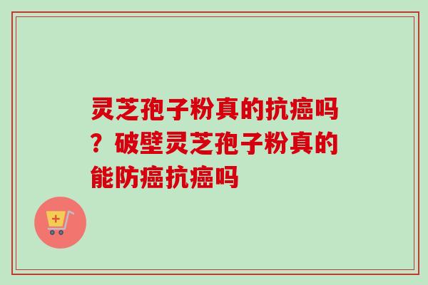 灵芝孢子粉真的抗癌吗?破壁灵芝孢子粉真的能防癌抗癌吗-第1张图片-卓越灵芝孢子粉 灵芝孢子粉真的抗癌吗?破壁灵芝孢子粉真的能防癌抗癌吗-第1张图片-卓越灵芝孢子粉