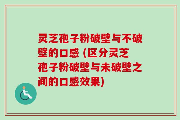 灵芝孢子粉破壁与不破壁的口感 (区分灵芝孢子粉破壁与未破壁之间的口感效果)-第1张图片-卓越灵芝孢子粉 灵芝孢子粉破壁与不破壁的口感 (区分灵芝孢子粉破壁与未破壁之间的口感效果)-第1张图片-卓越灵芝孢子粉