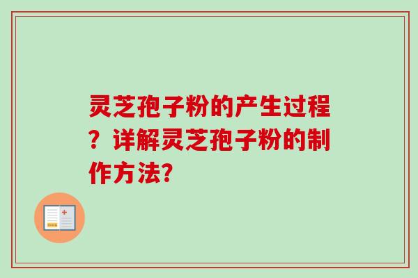 灵芝孢子粉的产生过程？详解灵芝孢子粉的制作方法？-第1张图片-卓越灵芝孢子粉