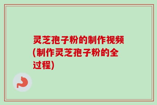 灵芝孢子粉的制作视频(制作灵芝孢子粉的全过程)-第1张图片-卓越灵芝孢子粉 灵芝孢子粉的制作视频(制作灵芝孢子粉的全过程)-第1张图片-卓越灵芝孢子粉