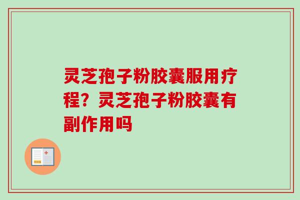 灵芝孢子粉胶囊服用疗程?灵芝孢子粉胶囊有副作用吗-第1张图片-卓越灵芝孢子粉 灵芝孢子粉胶囊服用疗程?灵芝孢子粉胶囊有副作用吗-第1张图片-卓越灵芝孢子粉