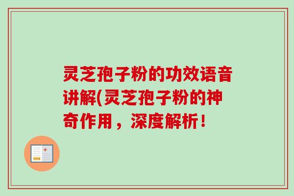 灵芝孢子粉的功效语音讲解(灵芝孢子粉的神奇作用,深度解析!-第1张图片-卓越灵芝孢子粉 灵芝孢子粉的功效语音讲解(灵芝孢子粉的神奇作用,深度解析!-第1张图片-卓越灵芝孢子粉