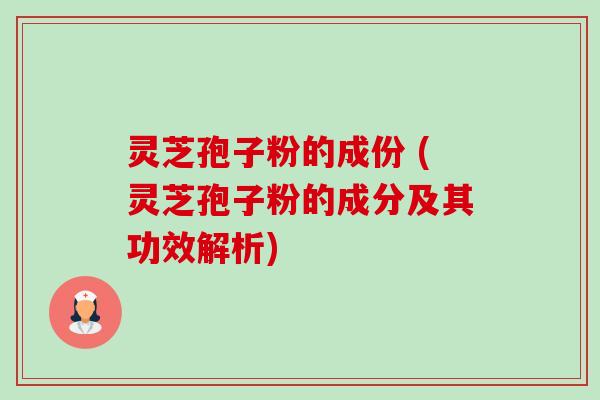 灵芝孢子粉的成份 (灵芝孢子粉的成分及其功效解析)-第1张图片-卓越灵芝孢子粉 灵芝孢子粉的成份 (灵芝孢子粉的成分及其功效解析)-第1张图片-卓越灵芝孢子粉