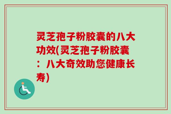 灵芝孢子粉胶囊的八大功效(灵芝孢子粉胶囊:八大奇效助您健康长寿)-第1张图片-卓越灵芝孢子粉 灵芝孢子粉胶囊的八大功效(灵芝孢子粉胶囊:八大奇效助您健康长寿)-第1张图片-卓越灵芝孢子粉