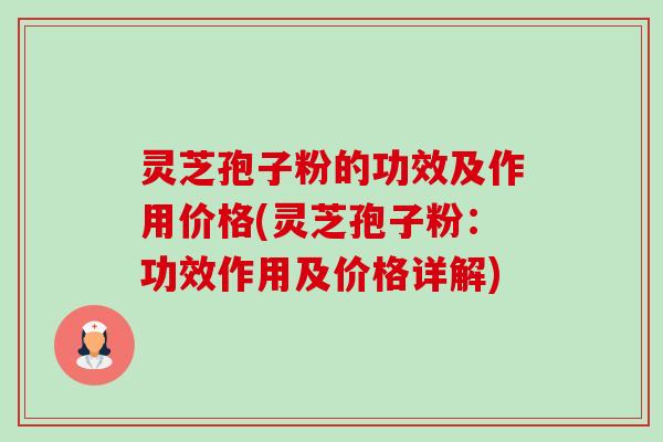 灵芝孢子粉的功效及作用价格(灵芝孢子粉：功效作用及价格详解)-第1张图片-卓越灵芝孢子粉