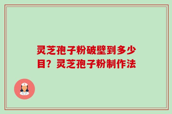 灵芝孢子粉破壁到多少目?灵芝孢子粉制作法-第1张图片-卓越灵芝孢子粉 灵芝孢子粉破壁到多少目?灵芝孢子粉制作法-第1张图片-卓越灵芝孢子粉