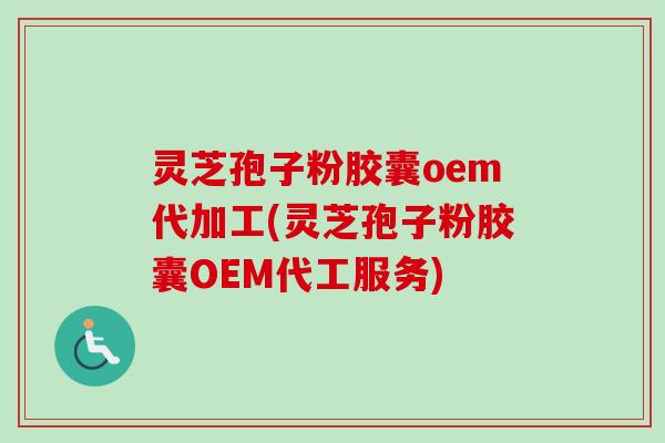 灵芝孢子粉胶囊oem代加工(灵芝孢子粉胶囊OEM代工服务)-第1张图片-卓越灵芝孢子粉 灵芝孢子粉胶囊oem代加工(灵芝孢子粉胶囊OEM代工服务)-第1张图片-卓越灵芝孢子粉