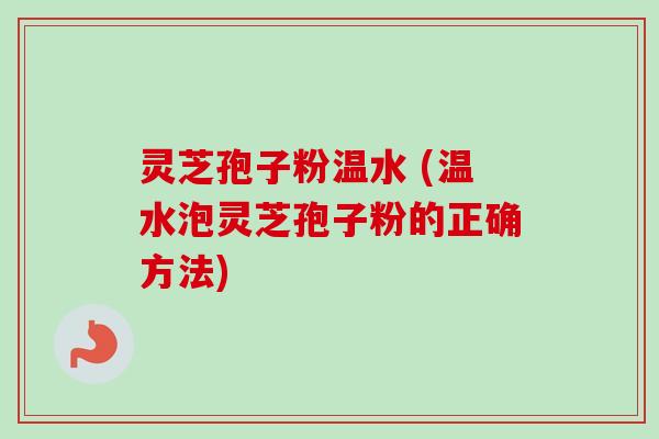 灵芝孢子粉温水 (温水泡灵芝孢子粉的正确方法)-第1张图片-卓越灵芝孢子粉 灵芝孢子粉温水 (温水泡灵芝孢子粉的正确方法)-第1张图片-卓越灵芝孢子粉