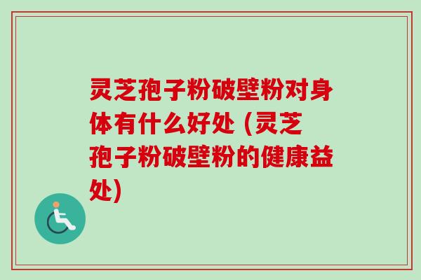 灵芝孢子粉破壁粉对身体有什么好处 (灵芝孢子粉破壁粉的健康益处)-第1张图片-卓越灵芝孢子粉 灵芝孢子粉破壁粉对身体有什么好处 (灵芝孢子粉破壁粉的健康益处)-第1张图片-卓越灵芝孢子粉