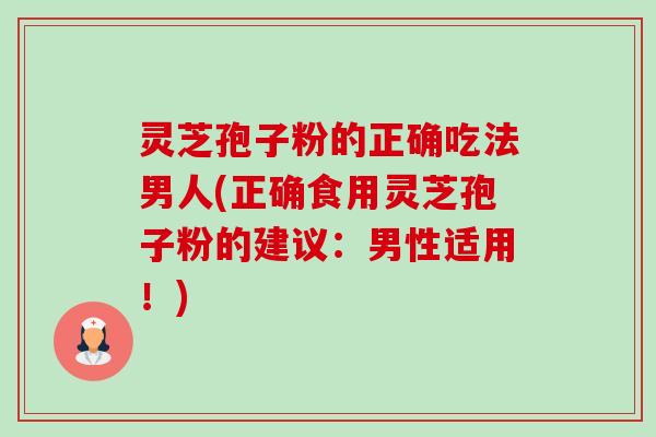 灵芝孢子粉的正确吃法男人(正确食用灵芝孢子粉的建议:男性适用!)-第1张图片-卓越灵芝孢子粉 灵芝孢子粉的正确吃法男人(正确食用灵芝孢子粉的建议:男性适用!)-第1张图片-卓越灵芝孢子粉