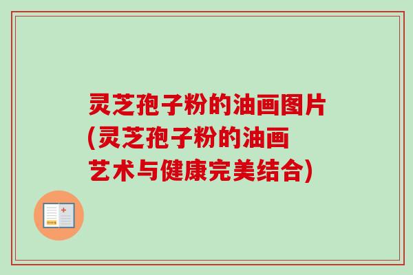 灵芝孢子粉的油画图片(灵芝孢子粉的油画 艺术与健康完美结合)-第1张图片-卓越灵芝孢子粉 灵芝孢子粉的油画图片(灵芝孢子粉的油画 艺术与健康完美结合)-第1张图片-卓越灵芝孢子粉