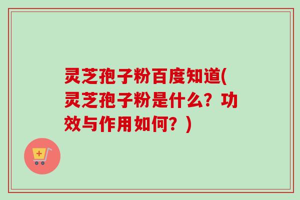 灵芝孢子粉百度知道(灵芝孢子粉是什么?功效与作用如何?)-第1张图片-卓越灵芝孢子粉 灵芝孢子粉百度知道(灵芝孢子粉是什么?功效与作用如何?)-第1张图片-卓越灵芝孢子粉