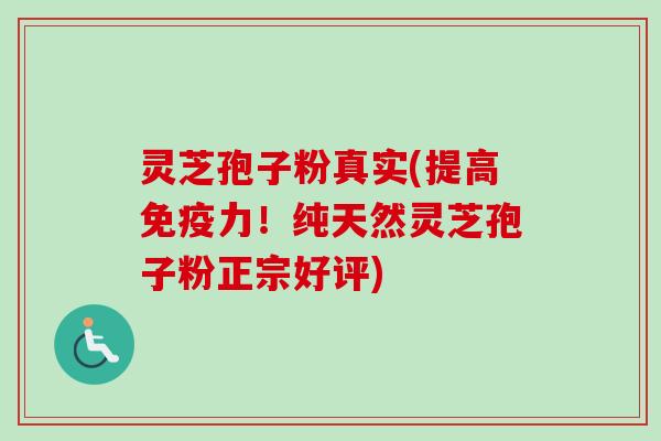 灵芝孢子粉真实(提高免疫力!纯天然灵芝孢子粉正宗好评)-第1张图片-卓越灵芝孢子粉 灵芝孢子粉真实(提高免疫力!纯天然灵芝孢子粉正宗好评)-第1张图片-卓越灵芝孢子粉