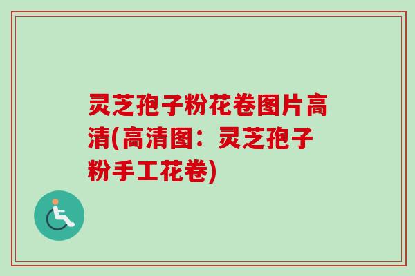 灵芝孢子粉花卷图片高清(高清图：灵芝孢子粉手工花卷)-第1张图片-卓越灵芝孢子粉