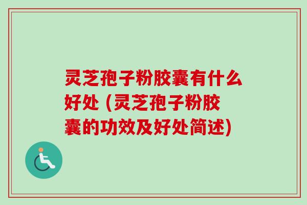 灵芝孢子粉胶囊有什么好处 (灵芝孢子粉胶囊的功效及好处简述)-第1张图片-卓越灵芝孢子粉 灵芝孢子粉胶囊有什么好处 (灵芝孢子粉胶囊的功效及好处简述)-第1张图片-卓越灵芝孢子粉