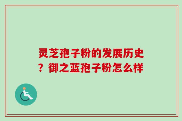 灵芝孢子粉的发展历史?御之蓝孢子粉怎么样-第1张图片-卓越灵芝孢子粉 灵芝孢子粉的发展历史?御之蓝孢子粉怎么样-第1张图片-卓越灵芝孢子粉