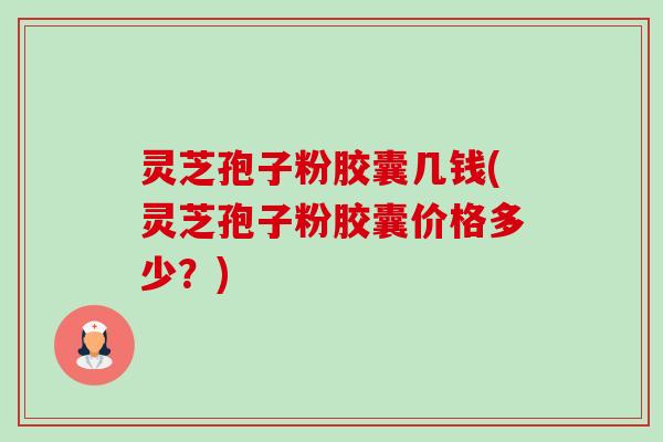 灵芝孢子粉胶囊几钱(灵芝孢子粉胶囊价格多少?)-第1张图片-卓越灵芝孢子粉 灵芝孢子粉胶囊几钱(灵芝孢子粉胶囊价格多少?)-第1张图片-卓越灵芝孢子粉