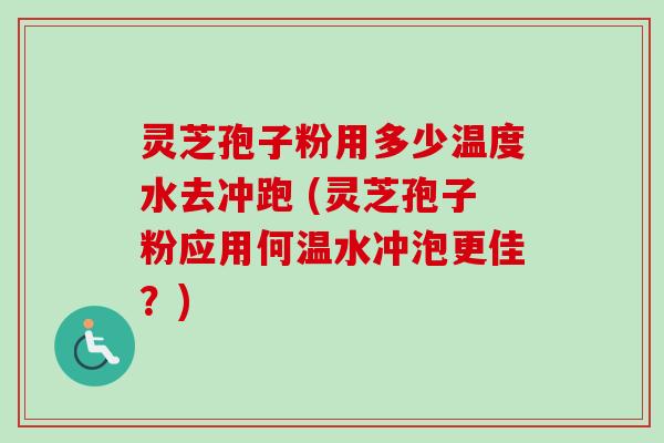 灵芝孢子粉用多少温度水去冲跑 (灵芝孢子粉应用何温水冲泡更佳?)-第1张图片-卓越灵芝孢子粉 灵芝孢子粉用多少温度水去冲跑 (灵芝孢子粉应用何温水冲泡更佳?)-第1张图片-卓越灵芝孢子粉