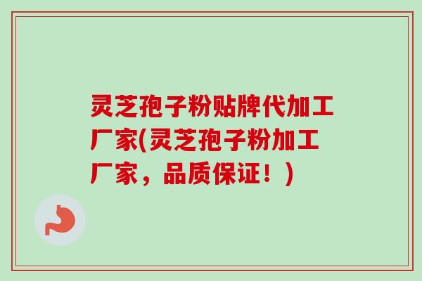 灵芝孢子粉贴牌代加工厂家(灵芝孢子粉加工厂家,品质保证!)-第1张图片-卓越灵芝孢子粉 灵芝孢子粉贴牌代加工厂家(灵芝孢子粉加工厂家,品质保证!)-第1张图片-卓越灵芝孢子粉