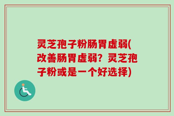 灵芝孢子粉肠胃虚弱(改善肠胃虚弱?灵芝孢子粉或是一个好选择)-第1张图片-卓越灵芝孢子粉 灵芝孢子粉肠胃虚弱(改善肠胃虚弱?灵芝孢子粉或是一个好选择)-第1张图片-卓越灵芝孢子粉