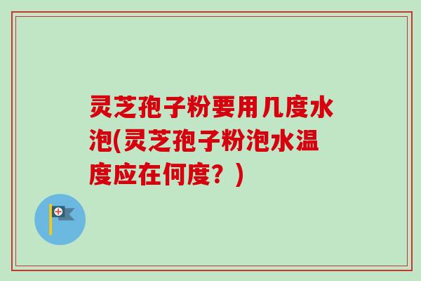 灵芝孢子粉要用几度水泡(灵芝孢子粉泡水温度应在何度?)-第1张图片-卓越灵芝孢子粉 灵芝孢子粉要用几度水泡(灵芝孢子粉泡水温度应在何度?)-第1张图片-卓越灵芝孢子粉