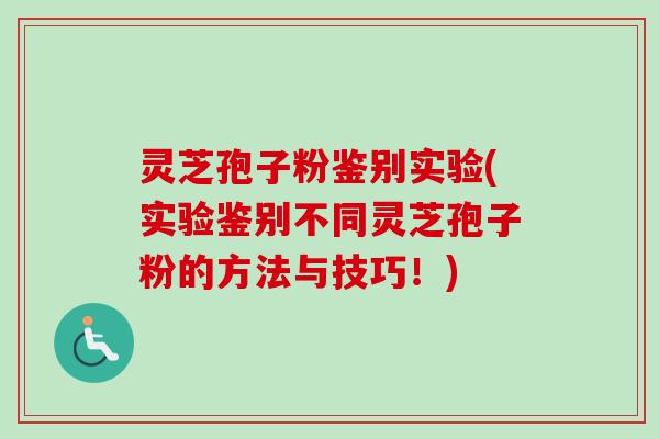 灵芝孢子粉鉴别实验(实验鉴别不同灵芝孢子粉的方法与技巧!)-第1张图片-卓越灵芝孢子粉 灵芝孢子粉鉴别实验(实验鉴别不同灵芝孢子粉的方法与技巧!)-第1张图片-卓越灵芝孢子粉