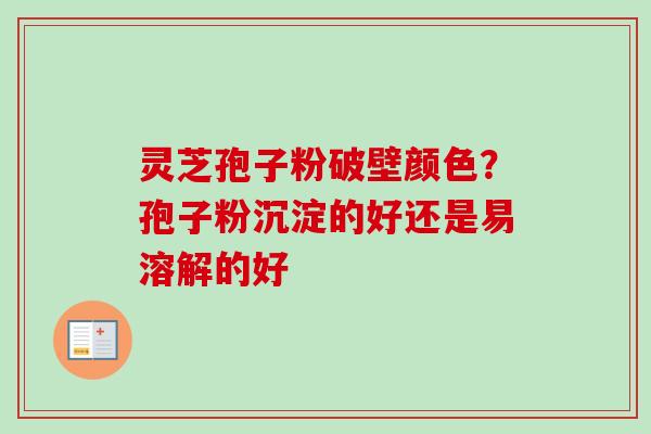 灵芝孢子粉破壁颜色?孢子粉沉淀的好还是易溶解的好-第1张图片-卓越灵芝孢子粉 灵芝孢子粉破壁颜色?孢子粉沉淀的好还是易溶解的好-第1张图片-卓越灵芝孢子粉