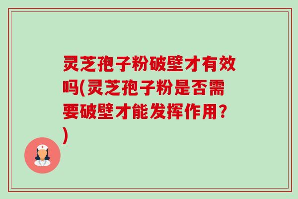 灵芝孢子粉破壁才有效吗(灵芝孢子粉是否需要破壁才能发挥作用？)-第1张图片-卓越灵芝孢子粉