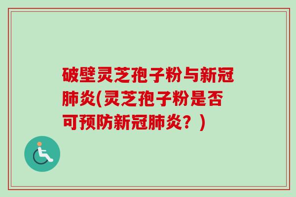 破壁灵芝孢子粉与新冠肺炎(灵芝孢子粉是否可预防新冠肺炎？)-第1张图片-卓越灵芝孢子粉