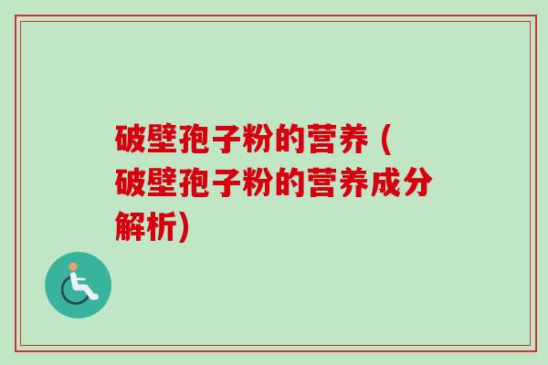 破壁孢子粉的营养 (破壁孢子粉的营养成分解析)-第1张图片-卓越灵芝孢子粉 破壁孢子粉的营养 (破壁孢子粉的营养成分解析)-第1张图片-卓越灵芝孢子粉