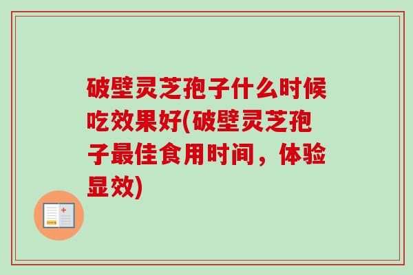 破壁灵芝孢子什么时候吃效果好(破壁灵芝孢子最佳食用时间,体验显效)-第1张图片-卓越灵芝孢子粉 破壁灵芝孢子什么时候吃效果好(破壁灵芝孢子最佳食用时间,体验显效)-第1张图片-卓越灵芝孢子粉