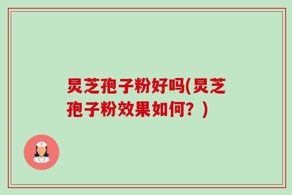 炅芝孢子粉好吗(炅芝孢子粉效果如何?)-第1张图片-卓越灵芝孢子粉 炅芝孢子粉好吗(炅芝孢子粉效果如何?)-第1张图片-卓越灵芝孢子粉