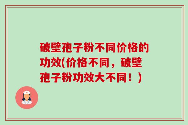 破壁孢子粉不同价格的功效(价格不同，破壁孢子粉功效大不同！)-第1张图片-卓越灵芝孢子粉