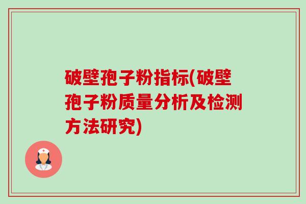 破壁孢子粉指标(破壁孢子粉质量分析及检测方法研究)-第1张图片-卓越灵芝孢子粉 破壁孢子粉指标(破壁孢子粉质量分析及检测方法研究)-第1张图片-卓越灵芝孢子粉