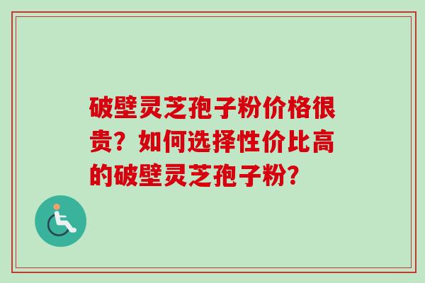 破壁灵芝孢子粉价格很贵?如何选择性价比高的破壁灵芝孢子粉?-第1张图片-卓越灵芝孢子粉 破壁灵芝孢子粉价格很贵?如何选择性价比高的破壁灵芝孢子粉?-第1张图片-卓越灵芝孢子粉