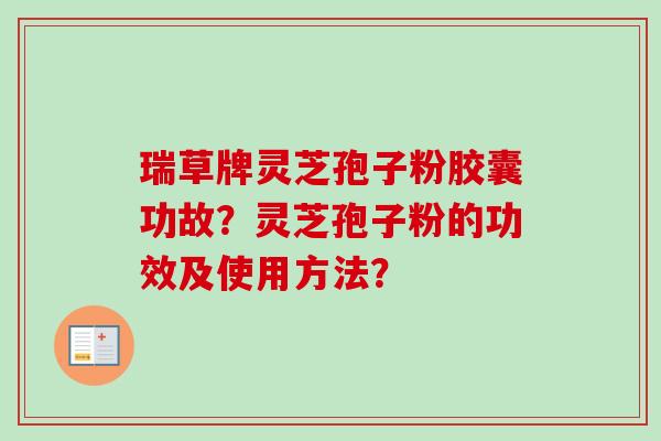 瑞草牌灵芝孢子粉胶囊功故?灵芝孢子粉的功效及使用方法?-第1张图片-卓越灵芝孢子粉 瑞草牌灵芝孢子粉胶囊功故?灵芝孢子粉的功效及使用方法?-第1张图片-卓越灵芝孢子粉