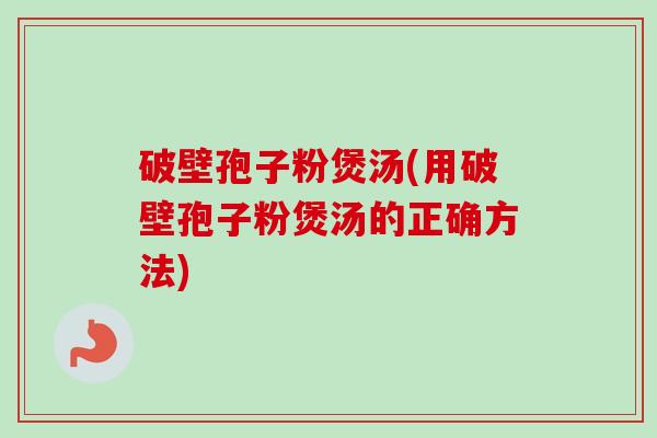 破壁孢子粉煲汤(用破壁孢子粉煲汤的正确方法)-第1张图片-卓越灵芝孢子粉 破壁孢子粉煲汤(用破壁孢子粉煲汤的正确方法)-第1张图片-卓越灵芝孢子粉