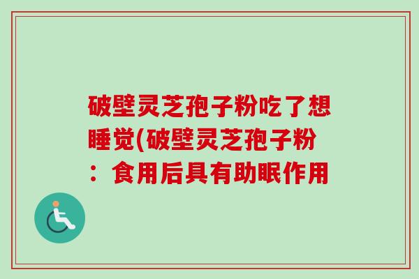 破壁灵芝孢子粉吃了想睡觉(破壁灵芝孢子粉:食用后具有助眠作用-第1张图片-卓越灵芝孢子粉 破壁灵芝孢子粉吃了想睡觉(破壁灵芝孢子粉:食用后具有助眠作用-第1张图片-卓越灵芝孢子粉