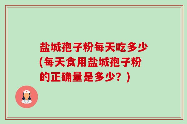 盐城孢子粉每天吃多少(每天食用盐城孢子粉的正确量是多少?)-第1张图片-卓越灵芝孢子粉 盐城孢子粉每天吃多少(每天食用盐城孢子粉的正确量是多少?)-第1张图片-卓越灵芝孢子粉