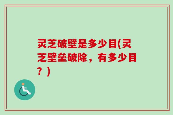 灵芝破壁是多少目(灵芝壁垒破除，有多少目？)-第1张图片-卓越灵芝孢子粉