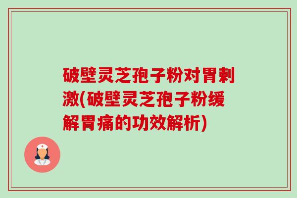 破壁灵芝孢子粉对胃剌激(破壁灵芝孢子粉缓解胃痛的功效解析)-第1张图片-卓越灵芝孢子粉 破壁灵芝孢子粉对胃剌激(破壁灵芝孢子粉缓解胃痛的功效解析)-第1张图片-卓越灵芝孢子粉