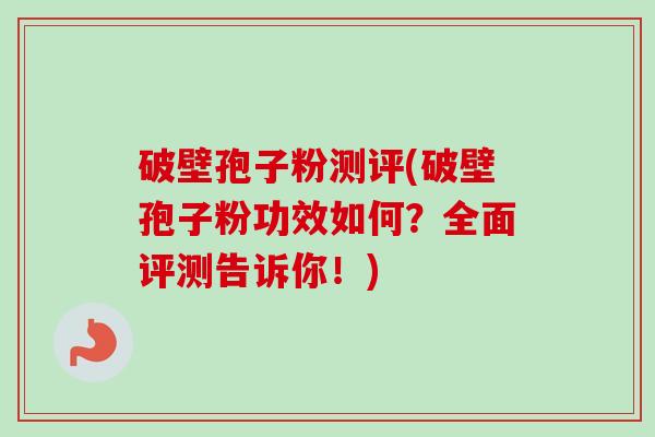 破壁孢子粉测评(破壁孢子粉功效如何?全面评测告诉你!)-第1张图片-卓越灵芝孢子粉 破壁孢子粉测评(破壁孢子粉功效如何?全面评测告诉你!)-第1张图片-卓越灵芝孢子粉