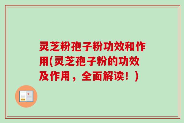 灵芝粉孢子粉功效和作用(灵芝孢子粉的功效及作用，全面解读！)-第1张图片-卓越灵芝孢子粉