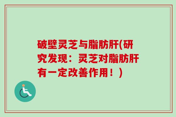 破壁灵芝与脂肪肝(研究发现:灵芝对脂肪肝有一定改善作用!)-第1张图片-卓越灵芝孢子粉 破壁灵芝与脂肪肝(研究发现:灵芝对脂肪肝有一定改善作用!)-第1张图片-卓越灵芝孢子粉
